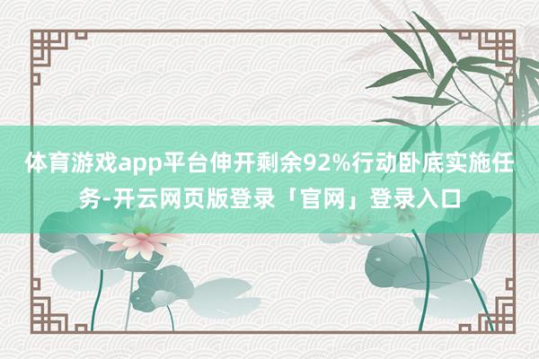 体育游戏app平台伸开剩余92%行动卧底实施任务-开云网页版登录「官网」登录入口