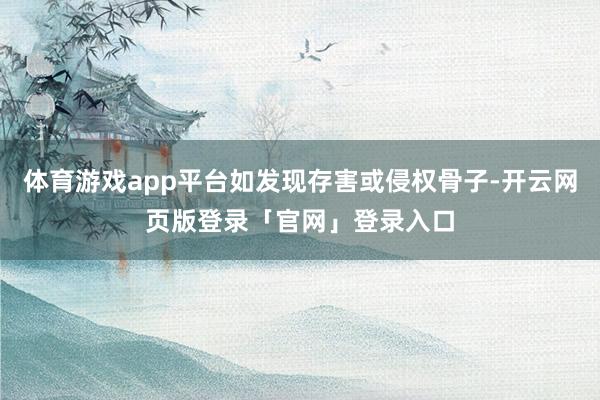 体育游戏app平台如发现存害或侵权骨子-开云网页版登录「官网」登录入口