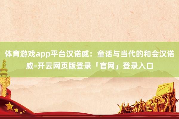 体育游戏app平台汉诺威：童话与当代的和会汉诺威-开云网页版登录「官网」登录入口